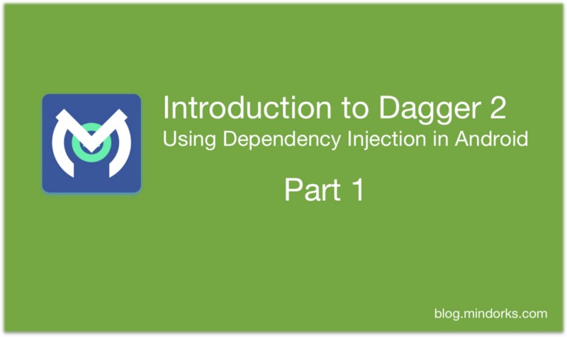 Introduction to Dagger 2, Using Dependency Injection in Android