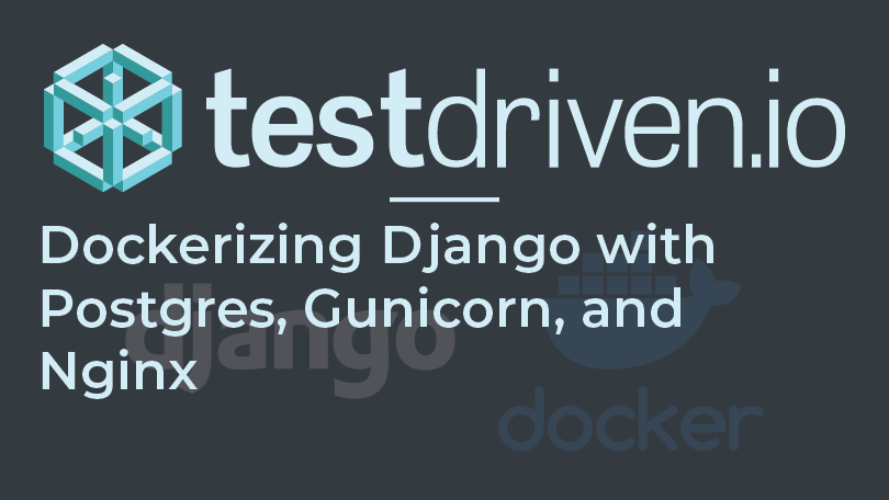Dockerizing Django with Postgres, Gunicorn, and Nginx